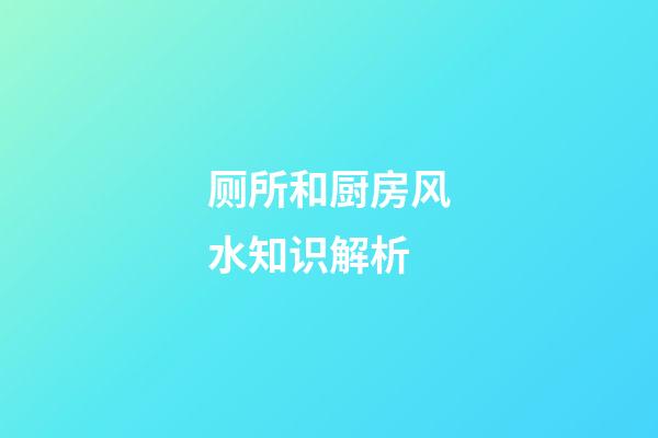 厕所和厨房风水知识解析