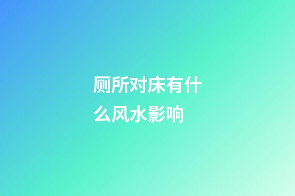 厕所对床有什么风水影响