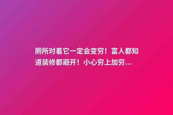 厕所对着它一定会变穷！富人都知道装修都避开！小心穷上加穷！