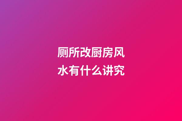 厕所改厨房风水有什么讲究