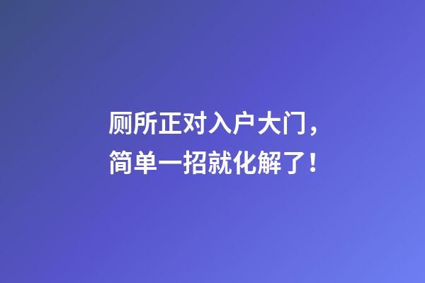厕所正对入户大门，简单一招就化解了！