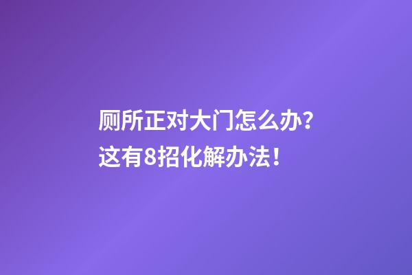 厕所正对大门怎么办？这有8招化解办法！