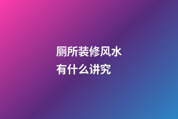 厕所装修风水有什么讲究