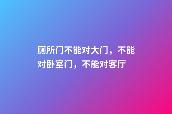 厕所门不能对大门，不能对卧室门，不能对客厅.....