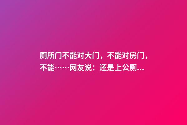 厕所门不能对大门，不能对房门，不能……网友说：还是上公厕吧！