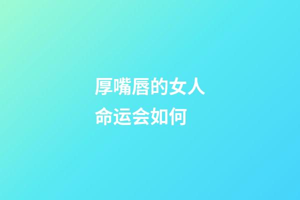 厚嘴唇的女人命运会如何