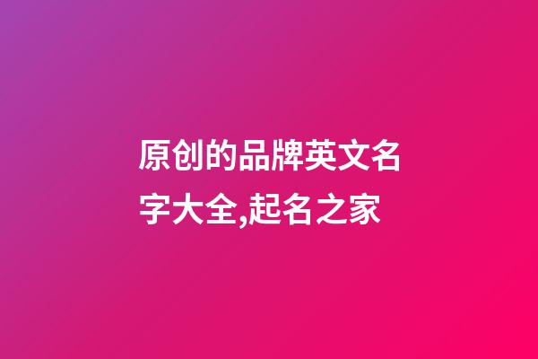 原创的品牌英文名字大全,起名之家-第1张-商标起名-玄机派