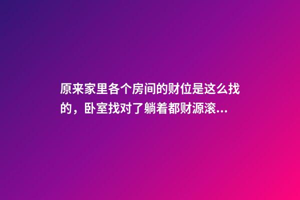 原来家里各个房间的财位是这么找的，卧室找对了躺着都财源滚滚！