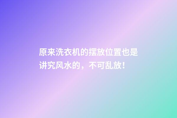 原来洗衣机的摆放位置也是讲究风水的，不可乱放！