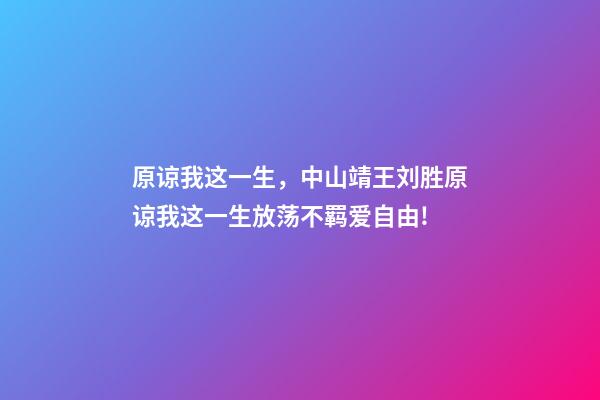 原谅我这一生，中山靖王刘胜原谅我这一生放荡不羁爱自由!-第1张-观点-玄机派