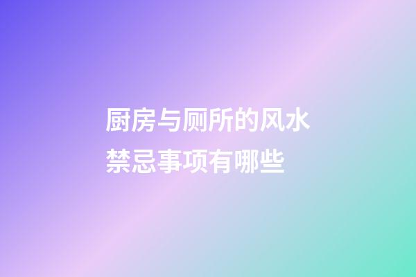 厨房与厕所的风水禁忌事项有哪些