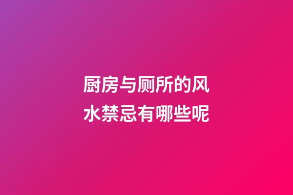 厨房与厕所的风水禁忌有哪些呢