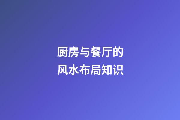 厨房与餐厅的风水布局知识