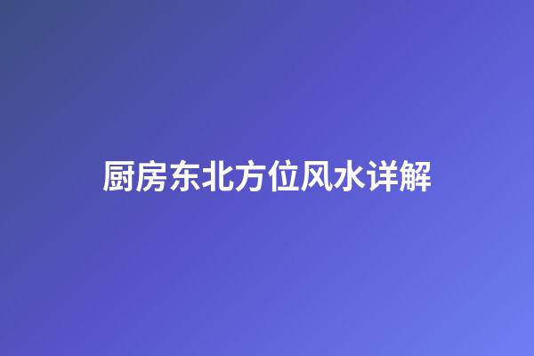 厨房东北方位风水详解