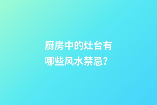 厨房中的灶台有哪些风水禁忌？