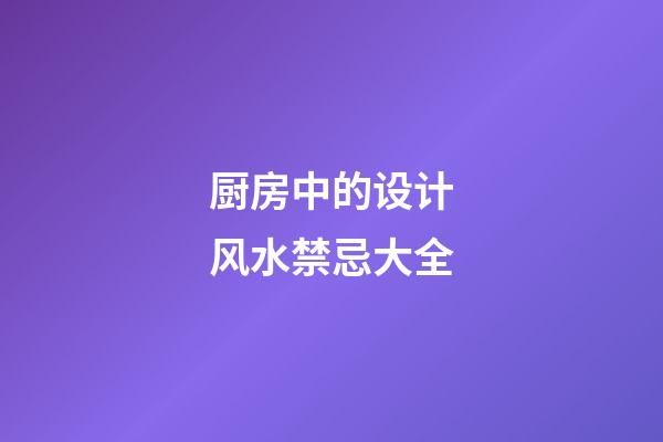 厨房中的设计风水禁忌大全