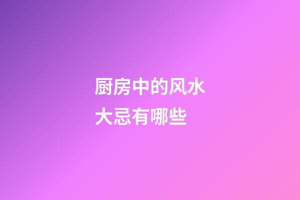 厨房中的风水大忌有哪些