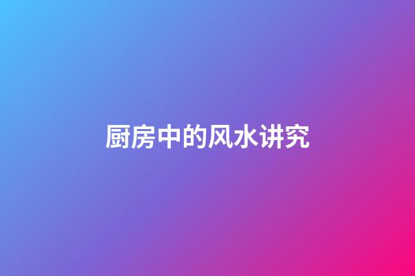 厨房中的风水讲究