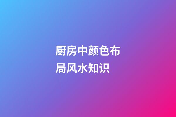 厨房中颜色布局风水知识