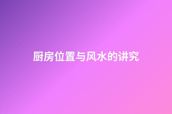 厨房位置与风水的讲究
