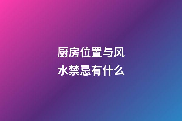 厨房位置与风水禁忌有什么