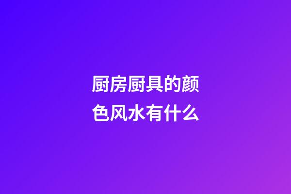 厨房厨具的颜色风水有什么