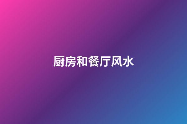 厨房和餐厅风水