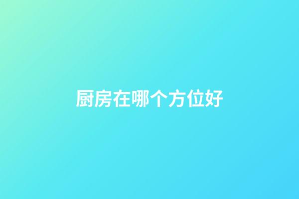 厨房在哪个方位好