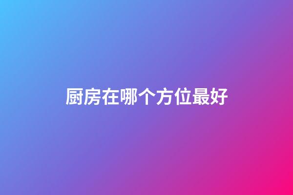 厨房在哪个方位最好