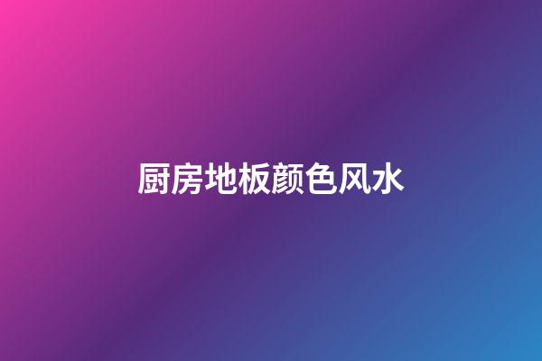 厨房地板颜色风水