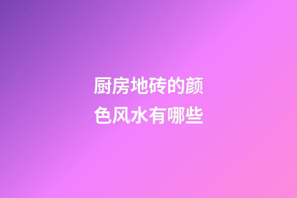 厨房地砖的颜色风水有哪些