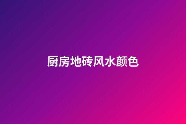 厨房地砖风水颜色