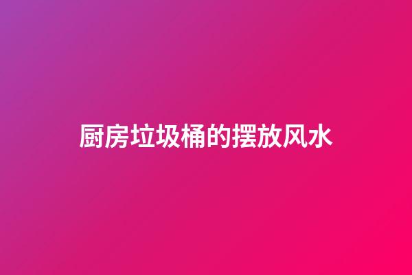 厨房垃圾桶的摆放风水