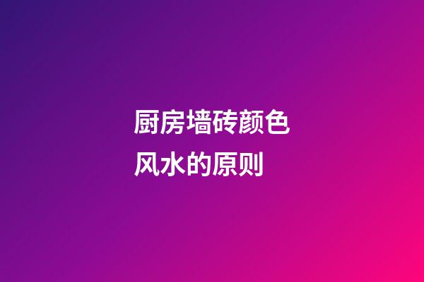 厨房墙砖颜色风水的原则
