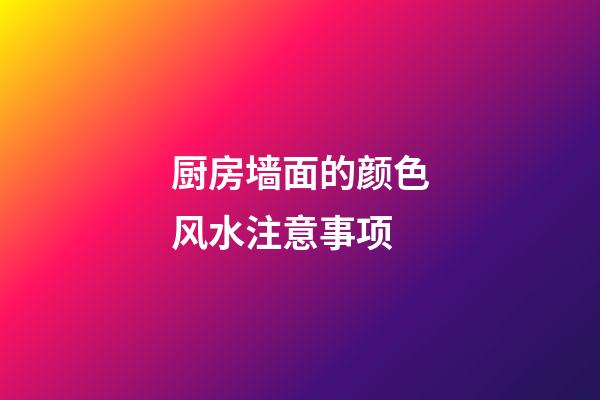厨房墙面的颜色风水注意事项