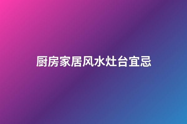 厨房家居风水灶台宜忌