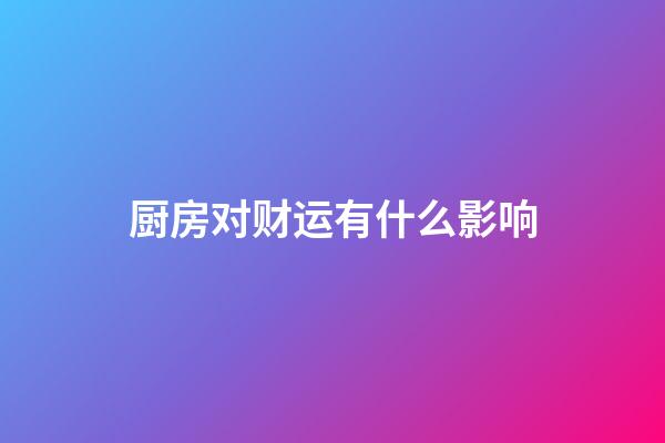 厨房对财运有什么影响