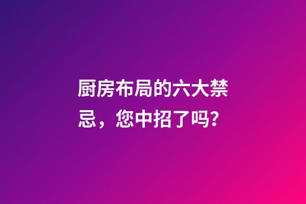 厨房布局的六大禁忌，您中招了吗？