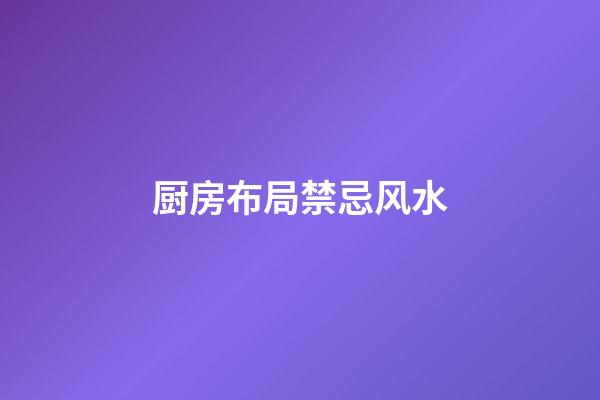 厨房布局禁忌风水