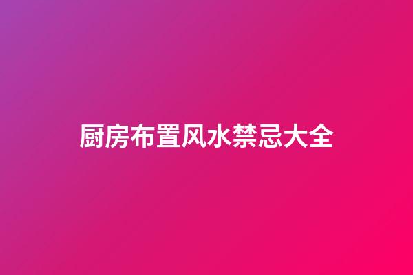 厨房布置风水禁忌大全