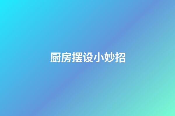 厨房摆设小妙招