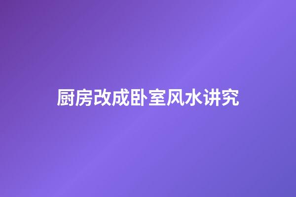 厨房改成卧室风水讲究