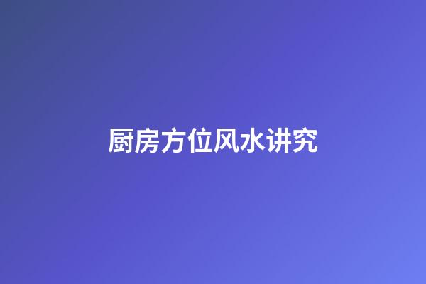 厨房方位风水讲究