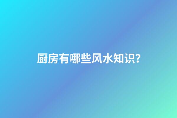 厨房有哪些风水知识？
