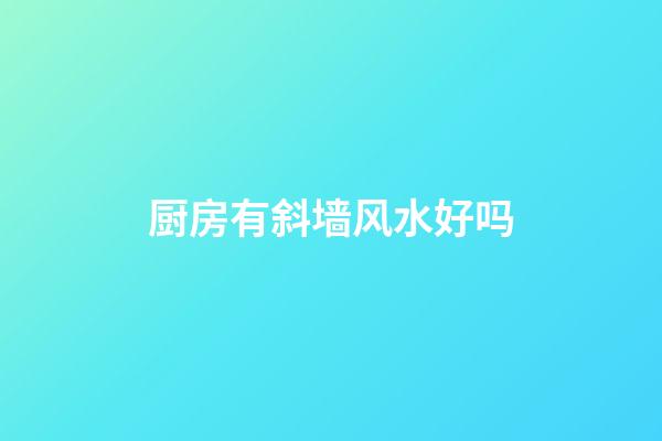 厨房有斜墙风水好吗
