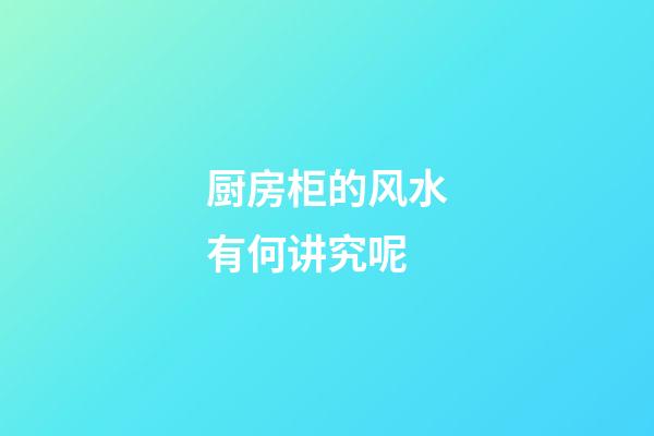 厨房柜的风水有何讲究呢