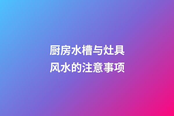 厨房水槽与灶具风水的注意事项