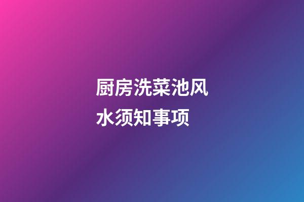 厨房洗菜池风水须知事项