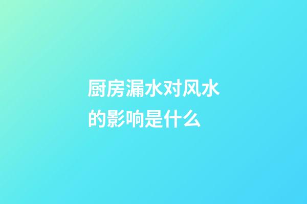 厨房漏水对风水的影响是什么