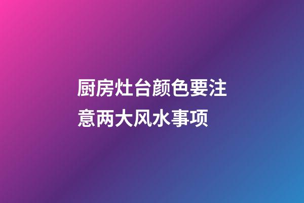 厨房灶台颜色要注意两大风水事项